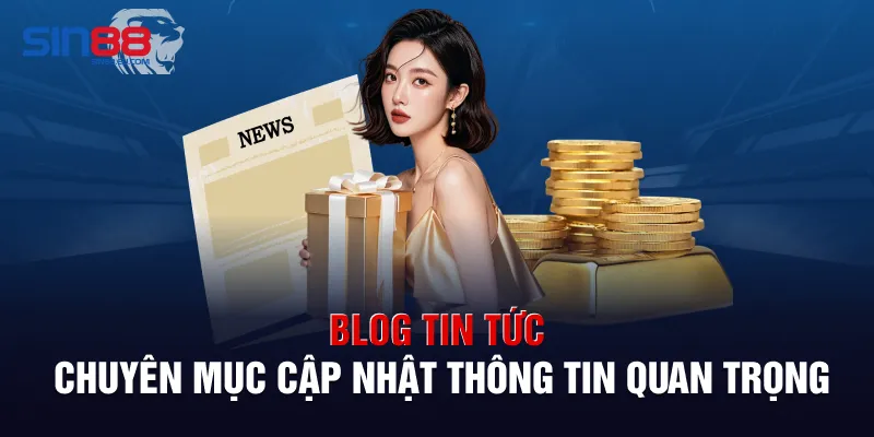 Blog Tin Tức: Chuyên Mục Cập Nhật Thông Tin Quan Trọng Nhất
