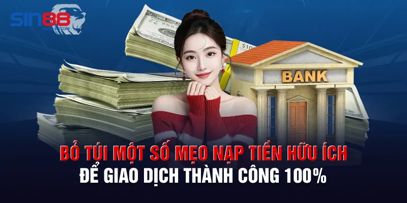 Bỏ túi một số mẹo nạp tiền hữu ích để giao dịch thành công 100%