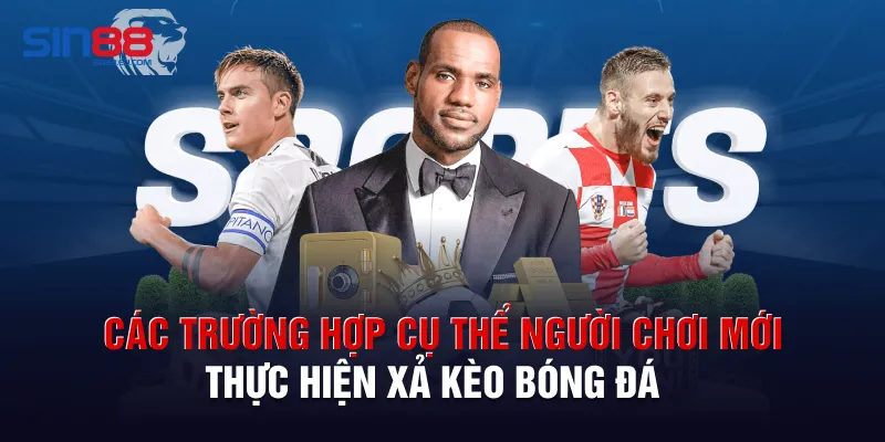 Các trường hợp cụ thể người chơi mới thực hiện xả kèo bóng đá 