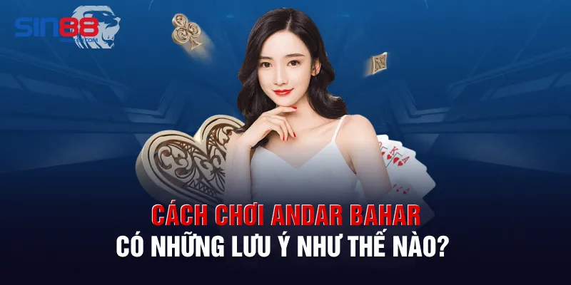 Cách chơi Andar Bahar có những lưu ý như thế nào?