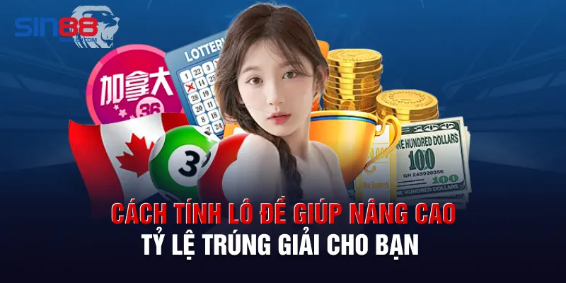 Cách tính lô đề giúp nâng cao tỷ lệ trúng giải cho bạn