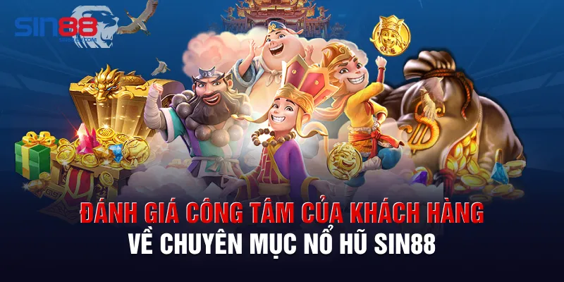 Đánh giá công tâm của khách hàng về chuyên mục nổ hũ Sin88