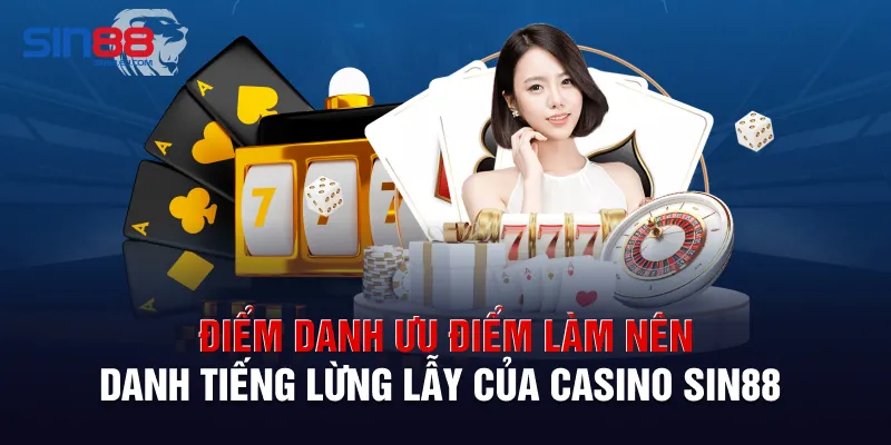 Điểm danh ưu điểm làm nên danh tiếng lừng lẫy của Casino Sin88