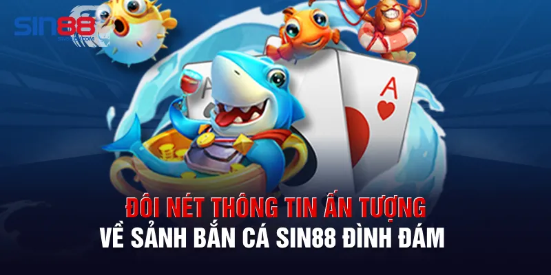 Đôi nét thông tin ấn tượng về sảnh bắn cá Sin88 đình đám