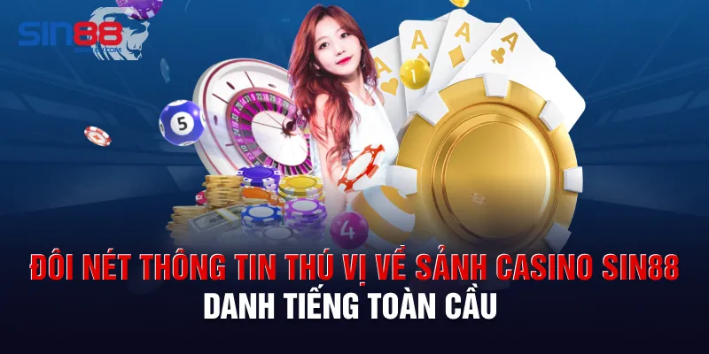 Đôi nét thông tin thú vị về sảnh casino Sin88 danh tiếng toàn cầu