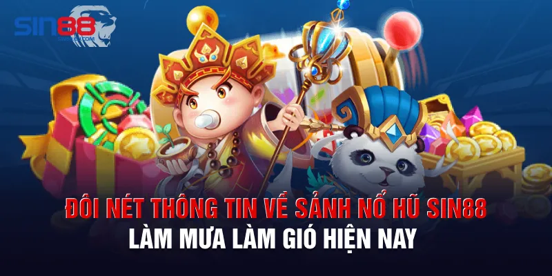 Đôi nét thông tin về sảnh nổ hũ Sin88 làm mưa làm gió hiện nay