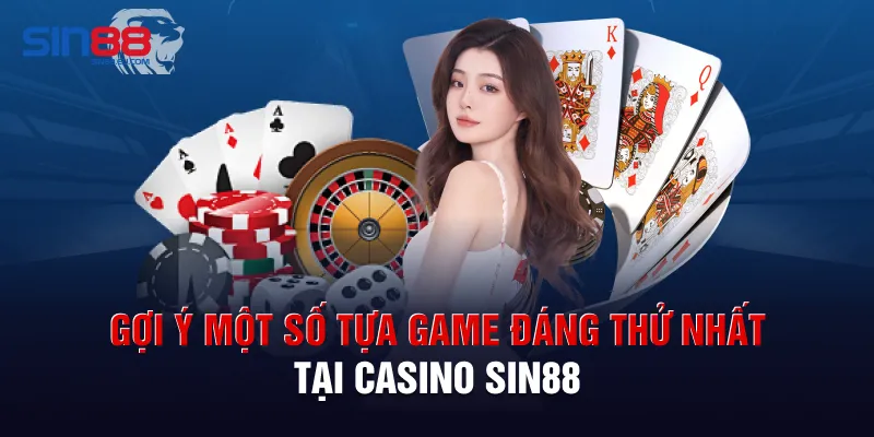 Gợi ý một số tựa game đáng thử nhất tại Casino Sin88