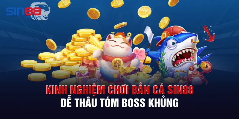 Kinh nghiệm chơi bắn cá Sin88 dễ thâu tóm boss khủng