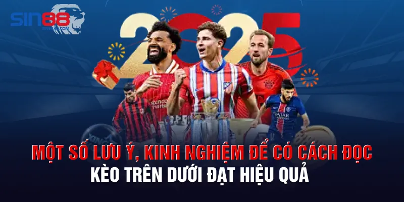 Một số lưu ý, kinh nghiệm để có cách đọc kèo trên dưới đạt hiệu quả