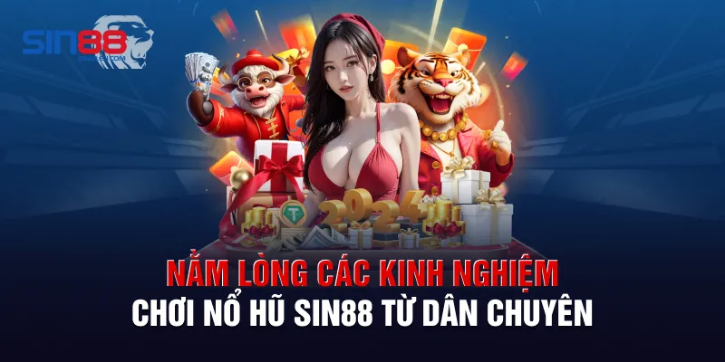 Nằm lòng các kinh nghiệm chơi nổ hũ Sin88 từ dân chuyên
