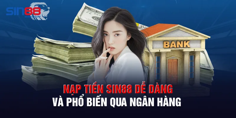Nạp tiền Sin88 dễ dàng và phổ biến qua ngân hàng