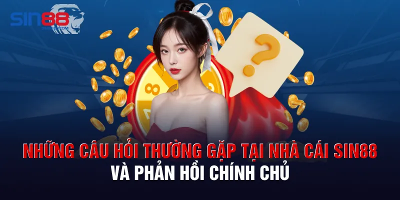 Những câu hỏi thường gặp tại nhà cái Sin88 và phản hồi chính chủ