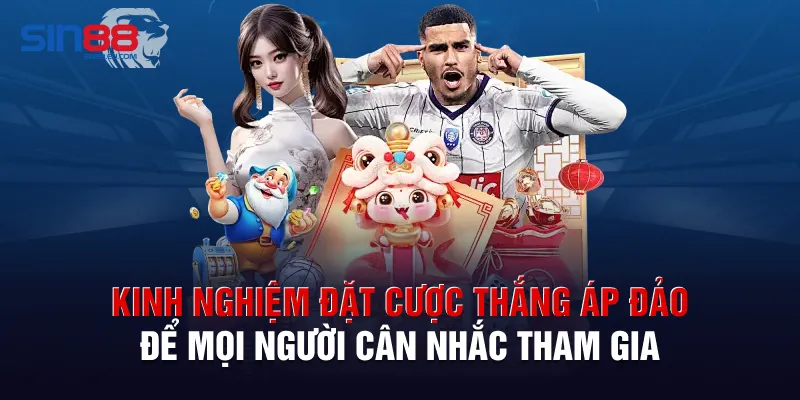 Kinh nghiệm đặt cược thắng áp đảo để mọi người cân nhắc tham gia 