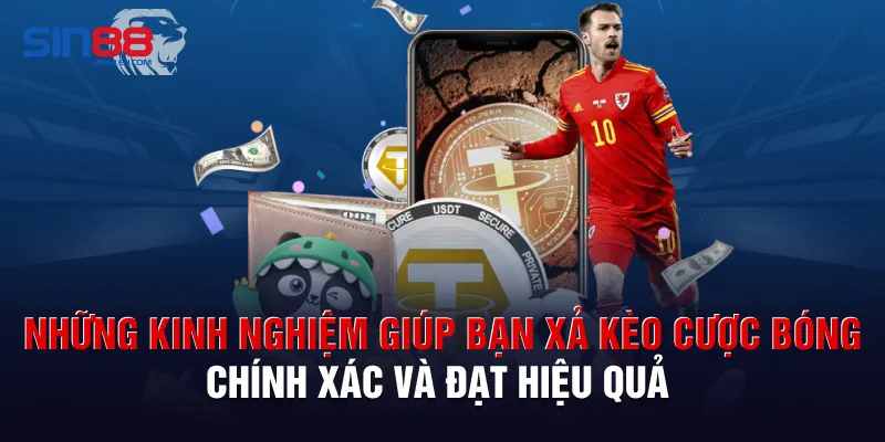 Những kinh nghiệm giúp bạn xả kèo cược bóng chính xác và đạt hiệu quả 