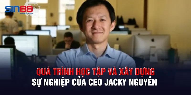 Quá trình học tập và xây dựng sự nghiệp của CEO Jacky Nguyễn