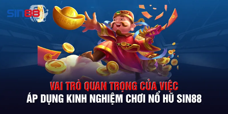 Vai trò quan trọng của việc áp dụng kinh nghiệm chơi nổ hũ Sin88