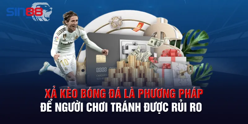 Xả kèo bóng đá là phương pháp để người chơi tránh được rủi ro 