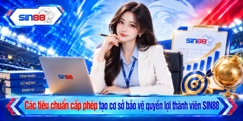 Các tiêu chuẩn cấp phép tạo cơ sở bảo vệ quyền lợi thành viên SIN88