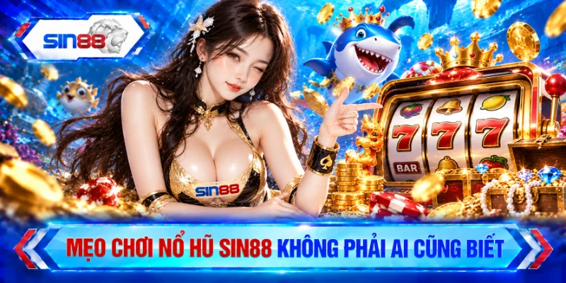 Mẹo chơi nổ hũ SIN88 không phải ai cũng biết