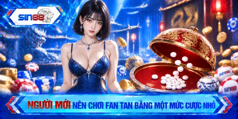 Người mới nên chơi Fan Tan bằng một mức cược nhỏ